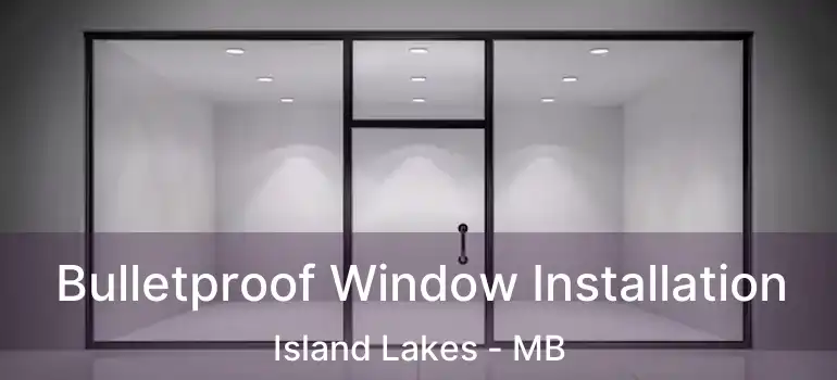  Bulletproof Window Installation Island Lakes - MB