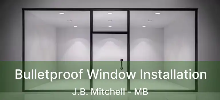  Bulletproof Window Installation J.B. Mitchell - MB