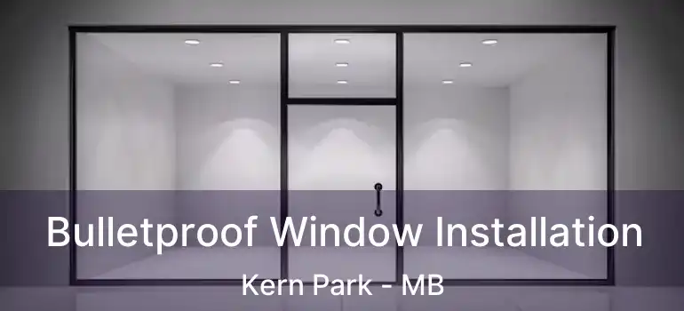 Bulletproof Window Installation Kern Park - MB