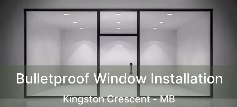  Bulletproof Window Installation Kingston Crescent - MB
