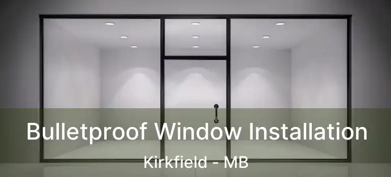  Bulletproof Window Installation Kirkfield - MB