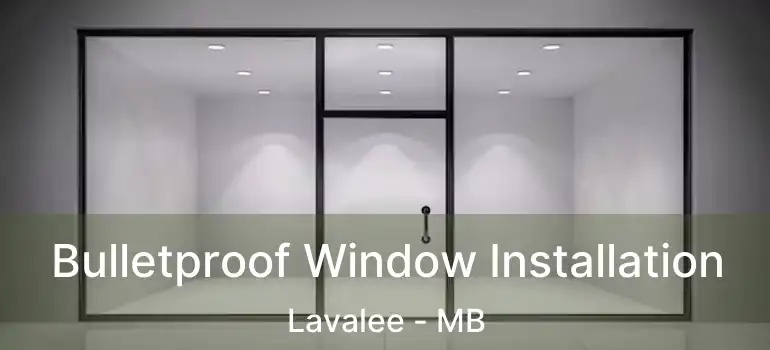  Bulletproof Window Installation Lavalee - MB