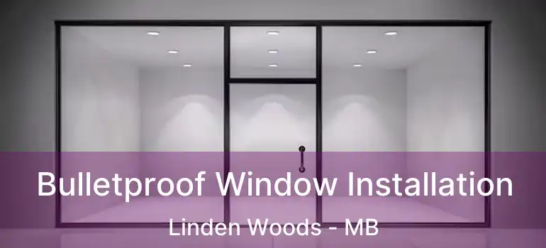  Bulletproof Window Installation Linden Woods - MB