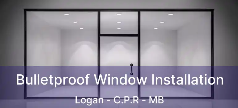  Bulletproof Window Installation Logan - C.P.R - MB