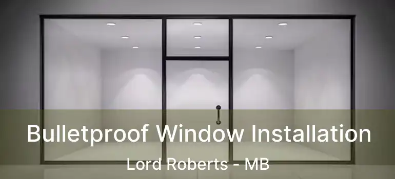 Bulletproof Window Installation Lord Roberts - MB