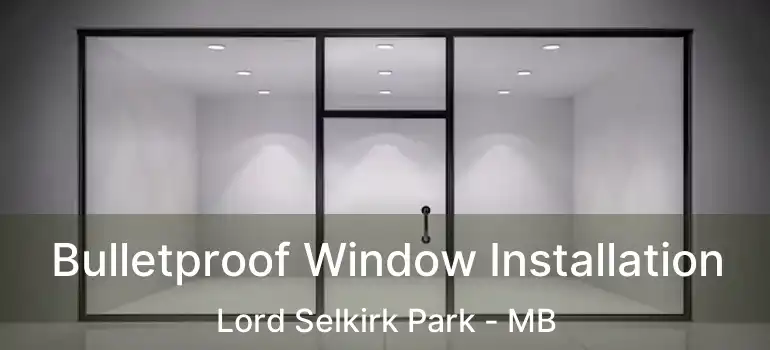  Bulletproof Window Installation Lord Selkirk Park - MB