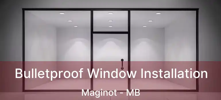  Bulletproof Window Installation Maginot - MB