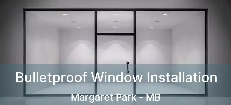  Bulletproof Window Installation Margaret Park - MB