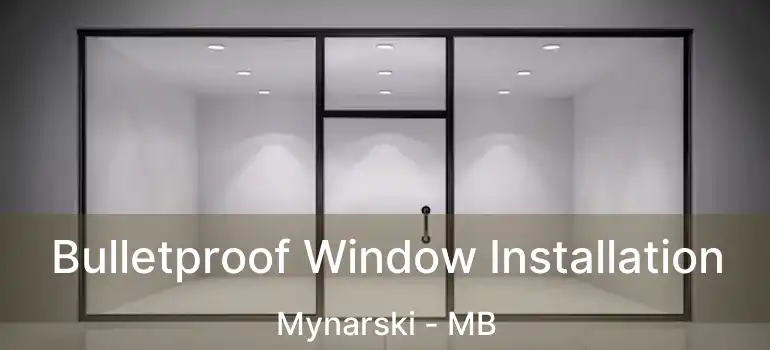  Bulletproof Window Installation Mynarski - MB