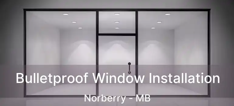  Bulletproof Window Installation Norberry - MB