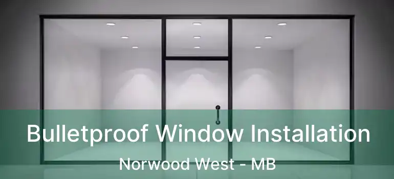  Bulletproof Window Installation Norwood West - MB