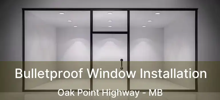  Bulletproof Window Installation Oak Point Highway - MB