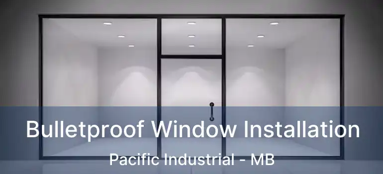  Bulletproof Window Installation Pacific Industrial - MB