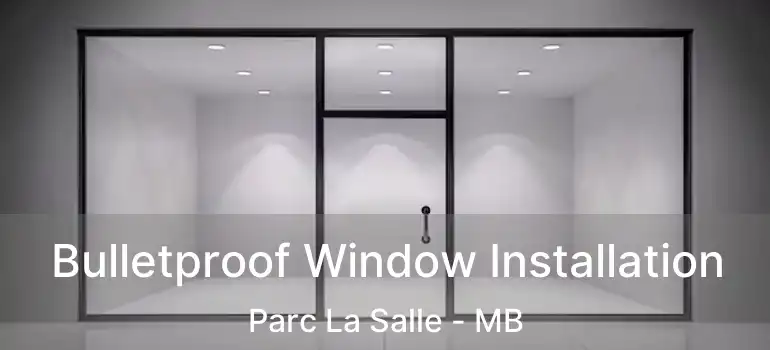  Bulletproof Window Installation Parc La Salle - MB
