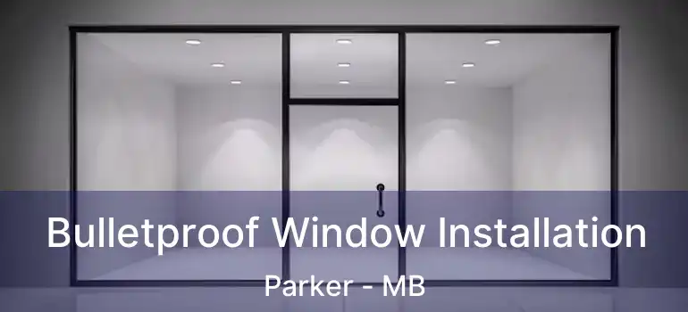 Bulletproof Window Installation Parker - MB