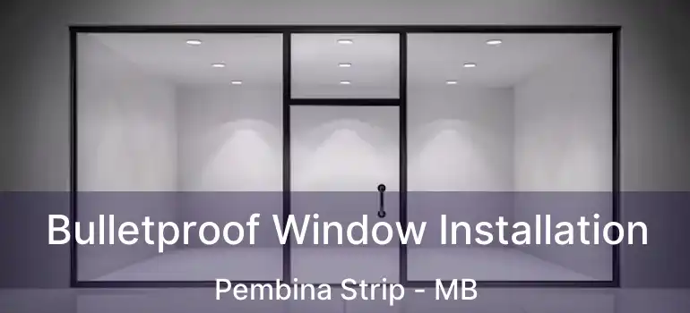 Bulletproof Window Installation Pembina Strip - MB