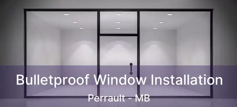  Bulletproof Window Installation Perrault - MB