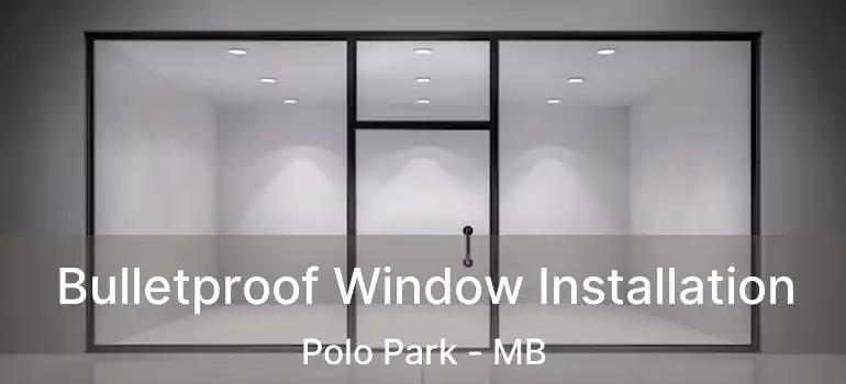  Bulletproof Window Installation Polo Park - MB