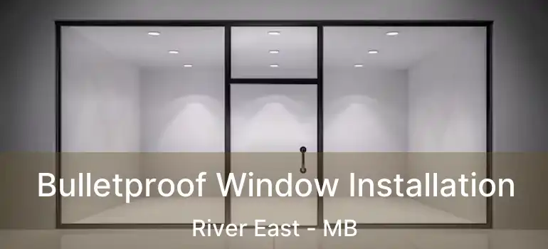  Bulletproof Window Installation River East - MB