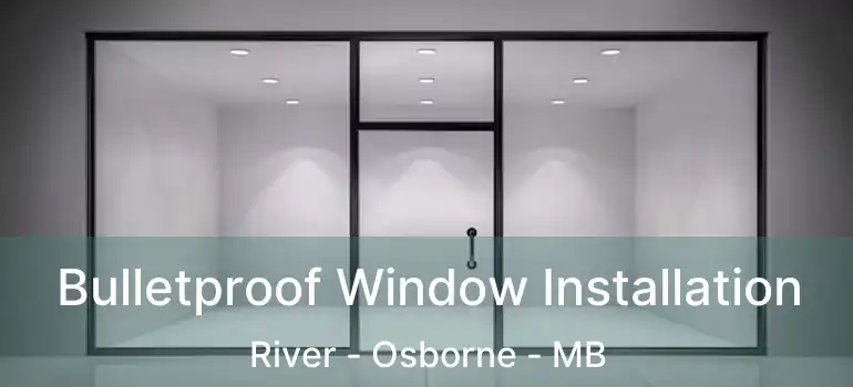  Bulletproof Window Installation River - Osborne - MB