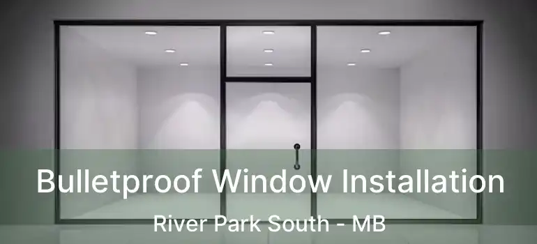  Bulletproof Window Installation River Park South - MB