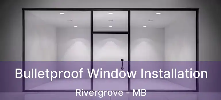  Bulletproof Window Installation Rivergrove - MB