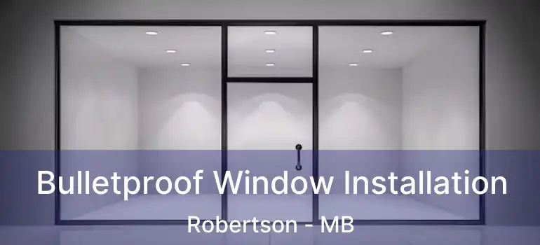  Bulletproof Window Installation Robertson - MB
