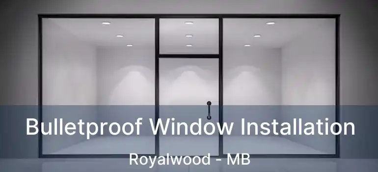  Bulletproof Window Installation Royalwood - MB