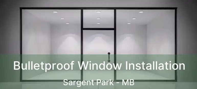  Bulletproof Window Installation Sargent Park - MB