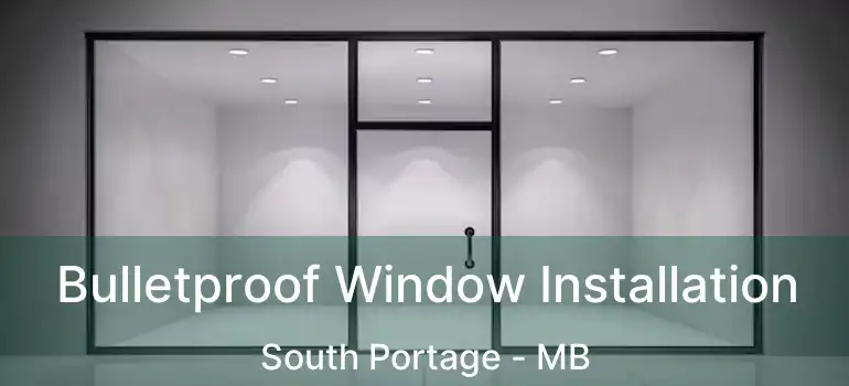  Bulletproof Window Installation South Portage - MB