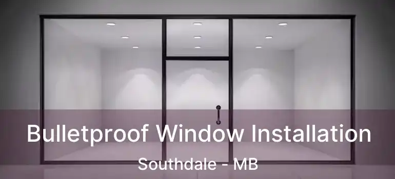  Bulletproof Window Installation Southdale - MB