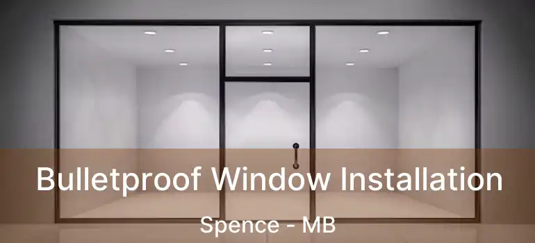  Bulletproof Window Installation Spence - MB