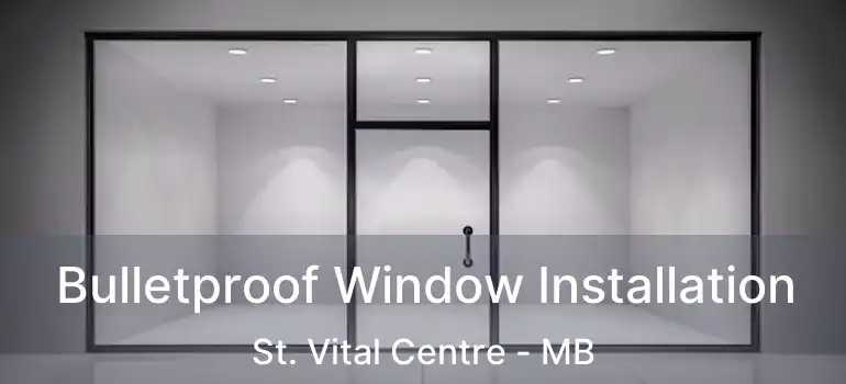  Bulletproof Window Installation St. Vital Centre - MB