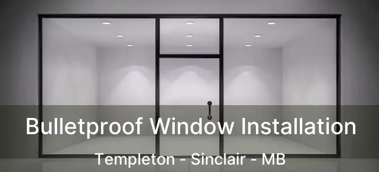  Bulletproof Window Installation Templeton - Sinclair - MB