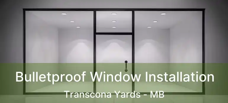  Bulletproof Window Installation Transcona Yards - MB