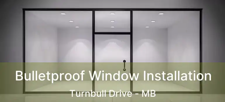  Bulletproof Window Installation Turnbull Drive - MB