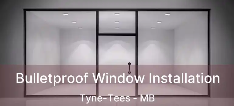  Bulletproof Window Installation Tyne-Tees - MB