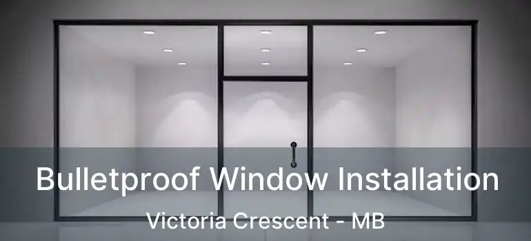  Bulletproof Window Installation Victoria Crescent - MB