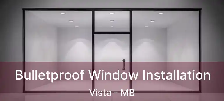  Bulletproof Window Installation Vista - MB