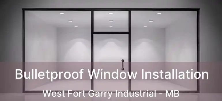  Bulletproof Window Installation West Fort Garry Industrial - MB