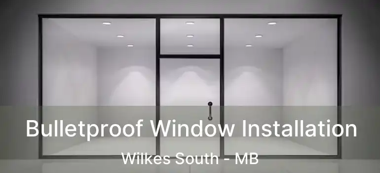  Bulletproof Window Installation Wilkes South - MB
