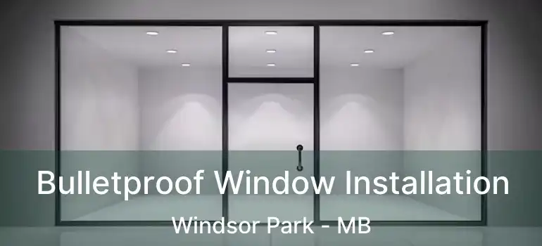  Bulletproof Window Installation Windsor Park - MB