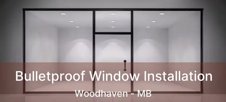  Bulletproof Window Installation Woodhaven - MB