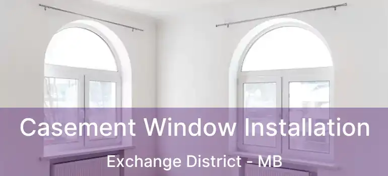  Casement Window Installation Exchange District - MB