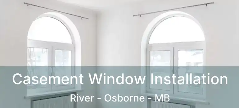  Casement Window Installation River - Osborne - MB