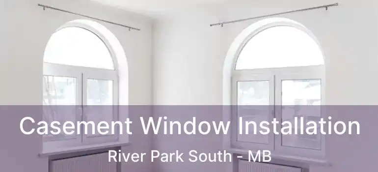  Casement Window Installation River Park South - MB