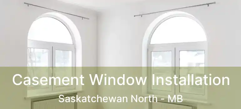  Casement Window Installation Saskatchewan North - MB