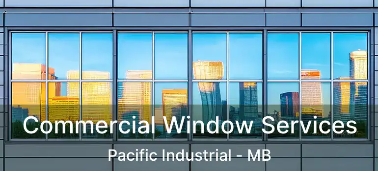 Commercial Window Services Pacific Industrial - MB