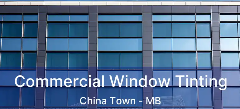  Commercial Window Tinting China Town - MB