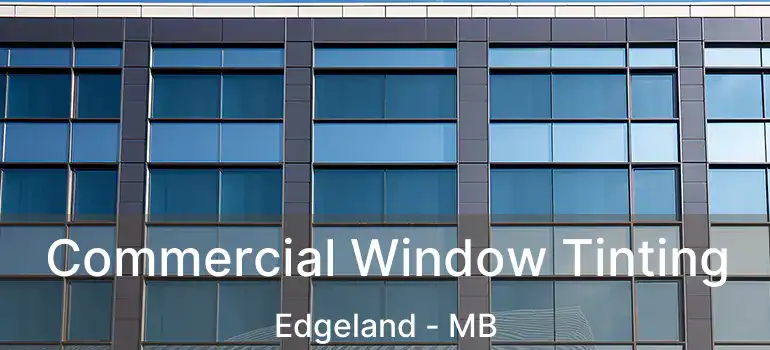  Commercial Window Tinting Edgeland - MB